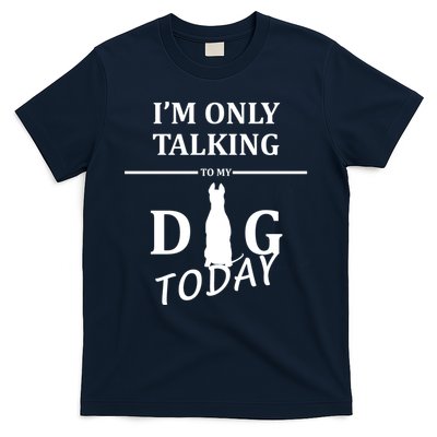 I'm Only Talking To My Dog Today Funny T-Shirt