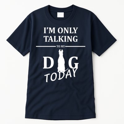 I'm Only Talking To My Dog Today Funny Tall T-Shirt