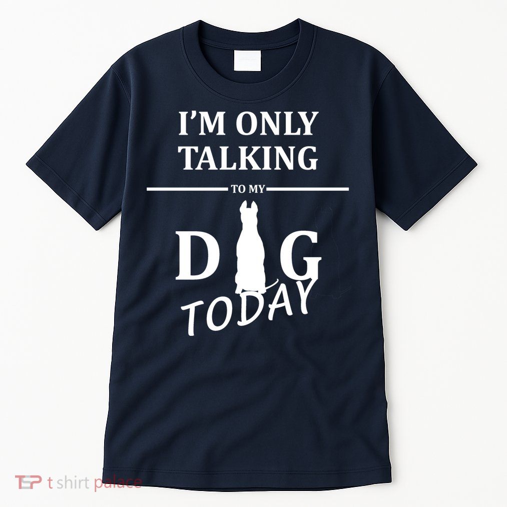 I'm Only Talking To My Dog Today Funny Tall T-Shirt