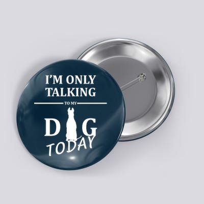 I'm Only Talking To My Dog Today Funny Button