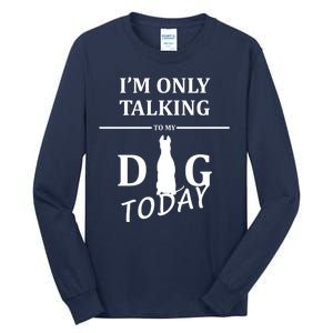 I'm Only Talking To My Dog Today Funny Tall Long Sleeve T-Shirt