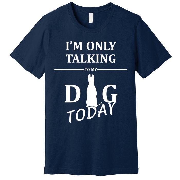 I'm Only Talking To My Dog Today Funny Premium T-Shirt