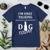 I'm Only Talking To My Dog Today Funny Premium T-Shirt