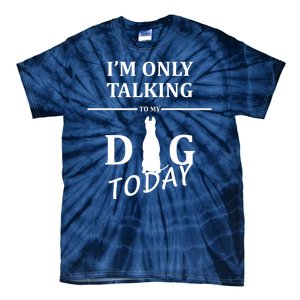 I'm Only Talking To My Dog Today Funny Tie-Dye T-Shirt