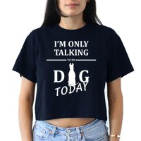 I'm Only Talking To My Dog Today Funny Crop Top