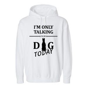 I'm Only Talking To My Dog Today Funny Garment-Dyed Fleece Hoodie