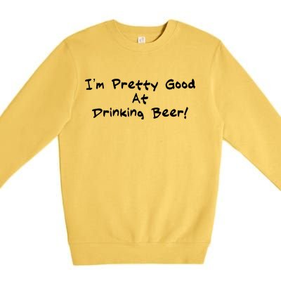 I'm Pretty Good At Drinking Beer Premium Crewneck Sweatshirt