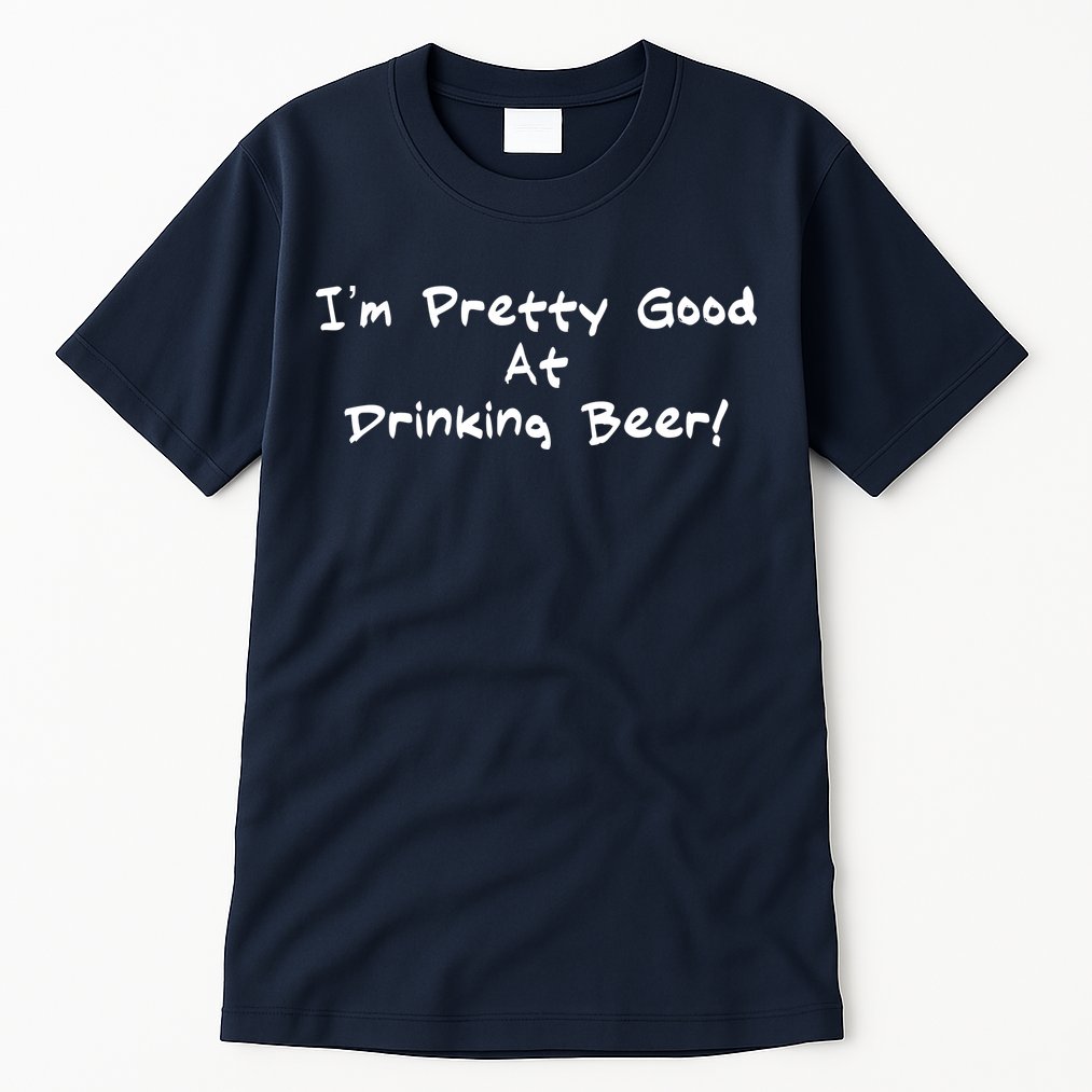 I'm Pretty Good At Drinking Beer Tall T-Shirt