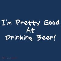 I'm Pretty Good At Drinking Beer Poster