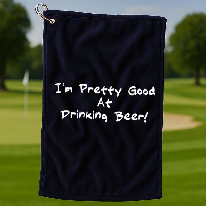 I'm Pretty Good At Drinking Beer Golf Towel