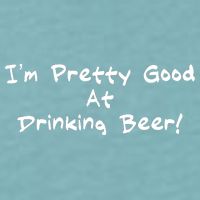 I'm Pretty Good At Drinking Beer Sueded Cloud Jersey T-Shirt