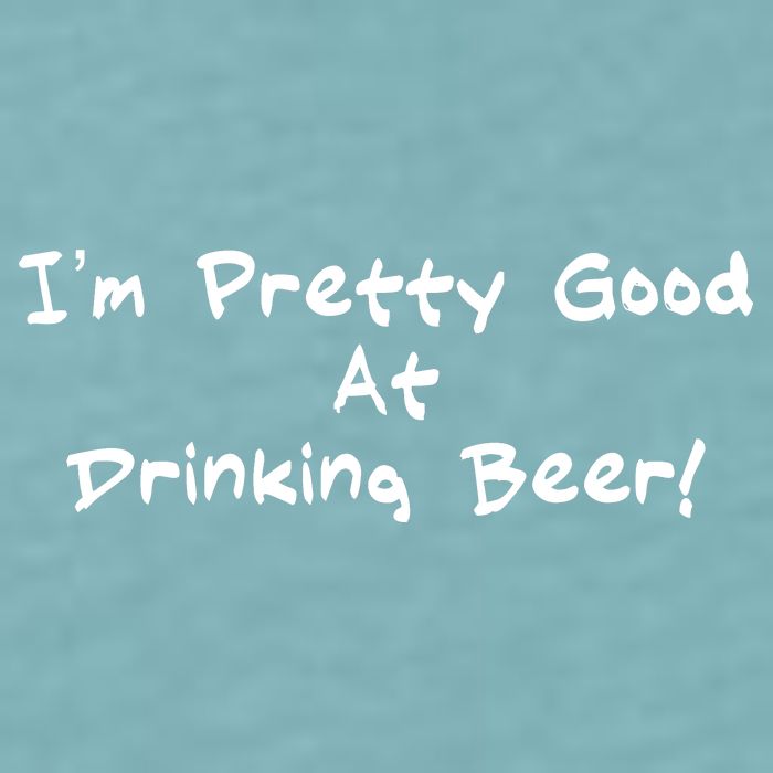 I'm Pretty Good At Drinking Beer Sueded Cloud Jersey T-Shirt
