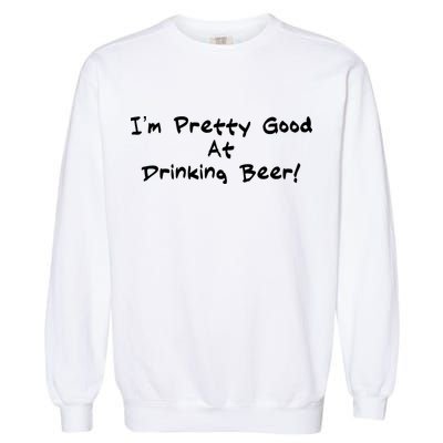 I'm Pretty Good At Drinking Beer Garment-Dyed Sweatshirt
