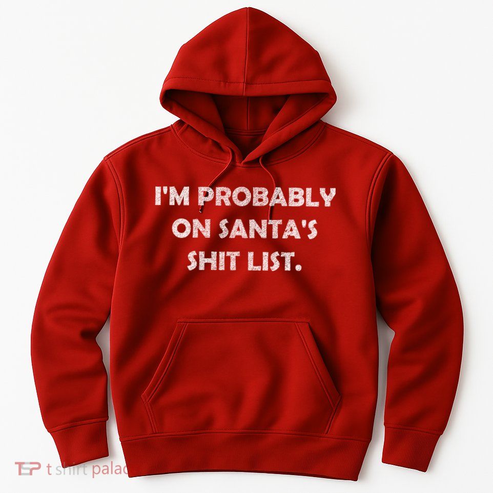 I'm Probably On Santa's Shit List Hoodie