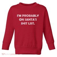 I'm Probably On Santa's Shit List Toddler Sweatshirt