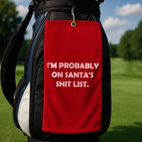I'm Probably On Santa's Shit List Golf Towel
