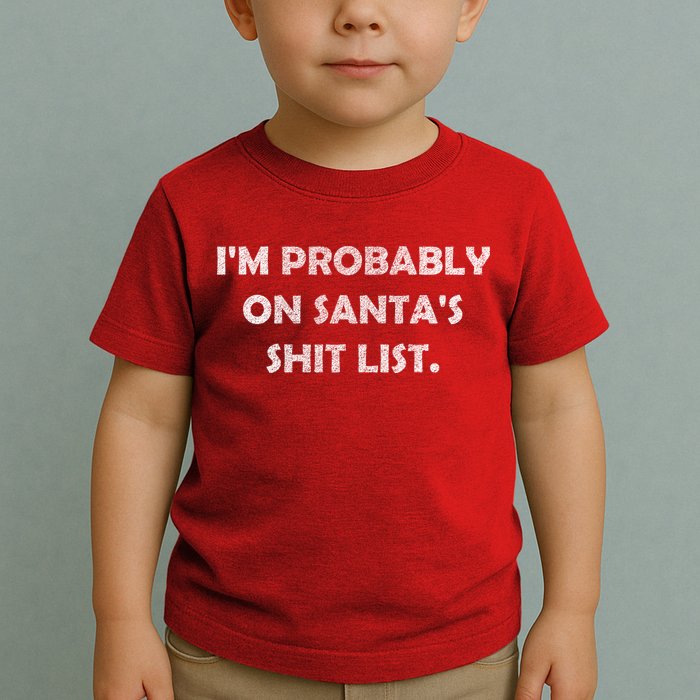 I'm Probably On Santa's Shit List Toddler T-Shirt