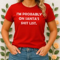 I'm Probably On Santa's Shit List Womens T-Shirt
