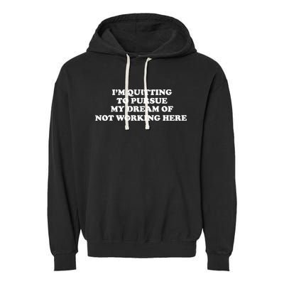 I'm Quitting To Pursue My Dream Of Not Working Here Garment-Dyed Fleece Hoodie