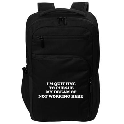 I'm Quitting To Pursue My Dream Of Not Working Here Impact Tech Backpack