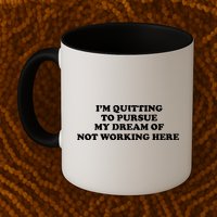 I'm Quitting To Pursue My Dream Of Not Working Here Mug