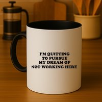 I'm Quitting To Pursue My Dream Of Not Working Here Mug