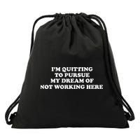 I'm Quitting To Pursue My Dream Of Not Working Here Drawstring Bag