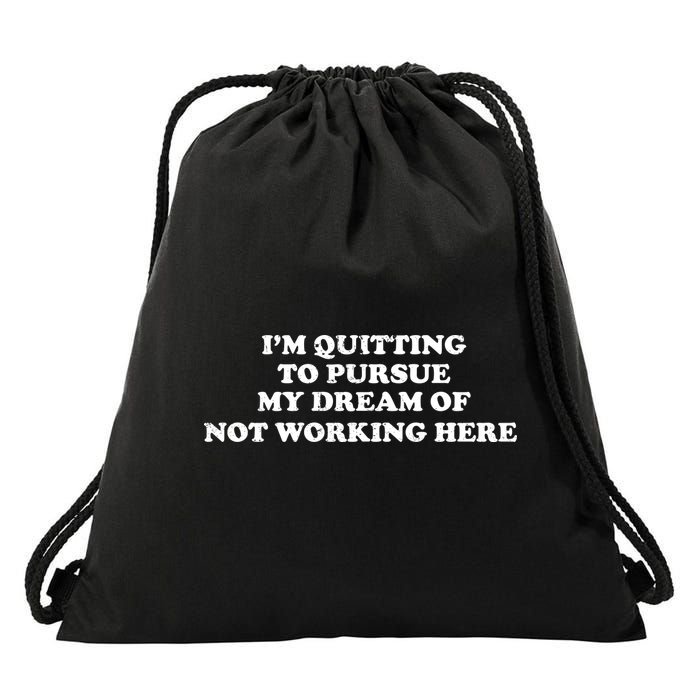 I'm Quitting To Pursue My Dream Of Not Working Here Drawstring Bag