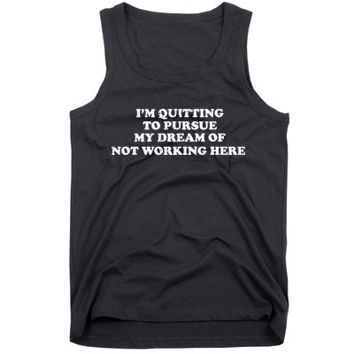I'm Quitting To Pursue My Dream Of Not Working Here Tank Top