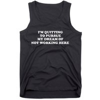 I'm Quitting To Pursue My Dream Of Not Working Here Tank Top