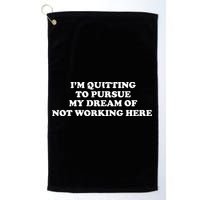 I'm Quitting To Pursue My Dream Of Not Working Here Golf Towel