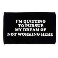 I'm Quitting To Pursue My Dream Of Not Working Here Microfiber Hand Towel