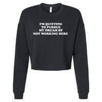 I'm Quitting To Pursue My Dream Of Not Working Here Cropped Pullover Crew