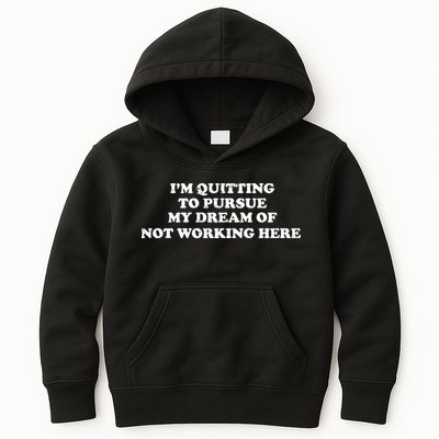 I'm Quitting To Pursue My Dream Of Not Working Here Kids Hoodie