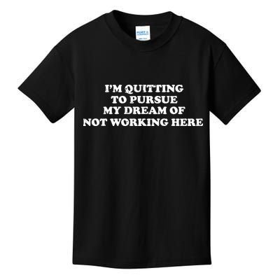 I'm Quitting To Pursue My Dream Of Not Working Here Kids T-Shirt
