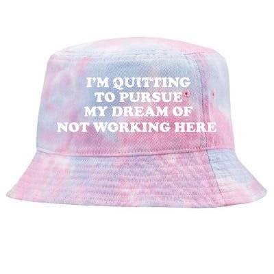 I'm Quitting To Pursue My Dream Of Not Working Here Tie-Dyed Bucket Hat