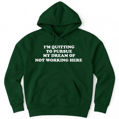 I'm Quitting To Pursue My Dream Of Not Working Here Hoodie