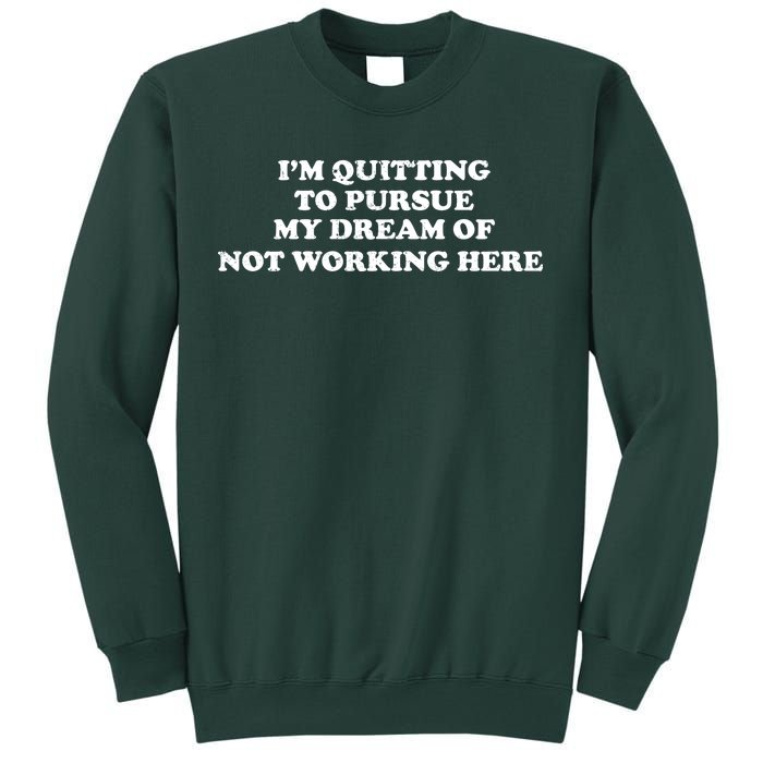 I'm Quitting To Pursue My Dream Of Not Working Here Sweatshirt