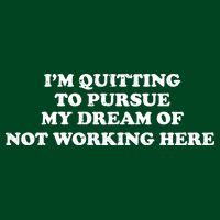 I'm Quitting To Pursue My Dream Of Not Working Here Button