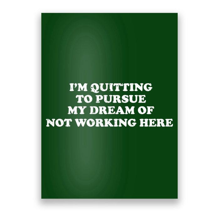 I'm Quitting To Pursue My Dream Of Not Working Here Poster