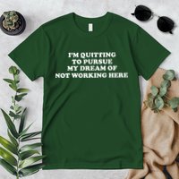 I'm Quitting To Pursue My Dream Of Not Working Here Premium T-Shirt