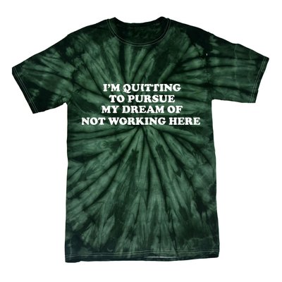 I'm Quitting To Pursue My Dream Of Not Working Here Tie-Dye T-Shirt