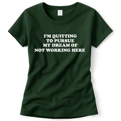 I'm Quitting To Pursue My Dream Of Not Working Here Womens T-Shirt