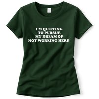 I'm Quitting To Pursue My Dream Of Not Working Here Womens T-Shirt