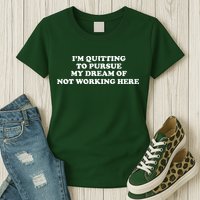I'm Quitting To Pursue My Dream Of Not Working Here Womens T-Shirt