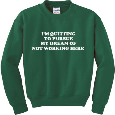 I'm Quitting To Pursue My Dream Of Not Working Here Kids Sweatshirt