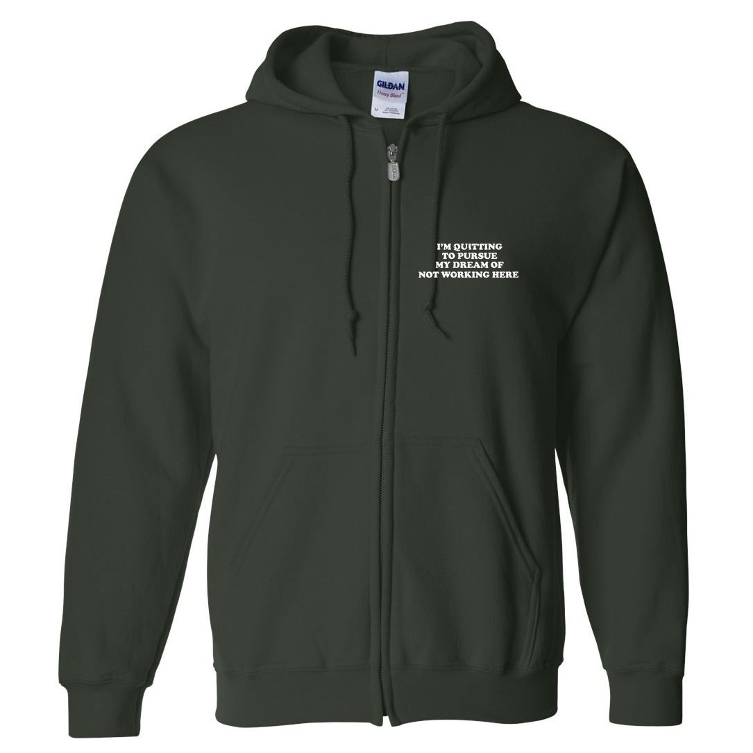 I'm Quitting To Pursue My Dream Of Not Working Here Full Zip Hoodie