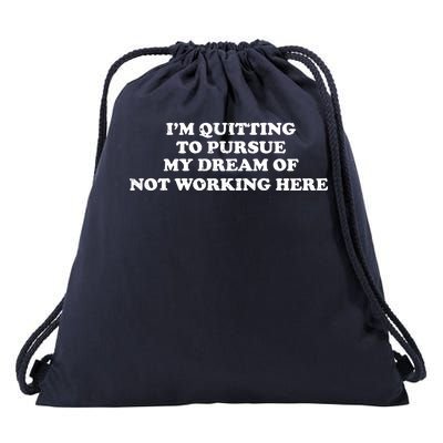 I'm Quitting To Pursue My Dream Of Not Working Here Drawstring Bag