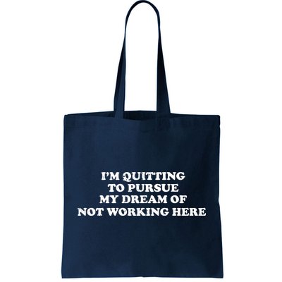 I'm Quitting To Pursue My Dream Of Not Working Here Tote Bag