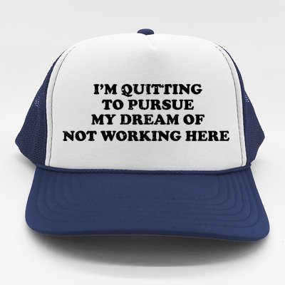 I'm Quitting To Pursue My Dream Of Not Working Here Trucker Hat